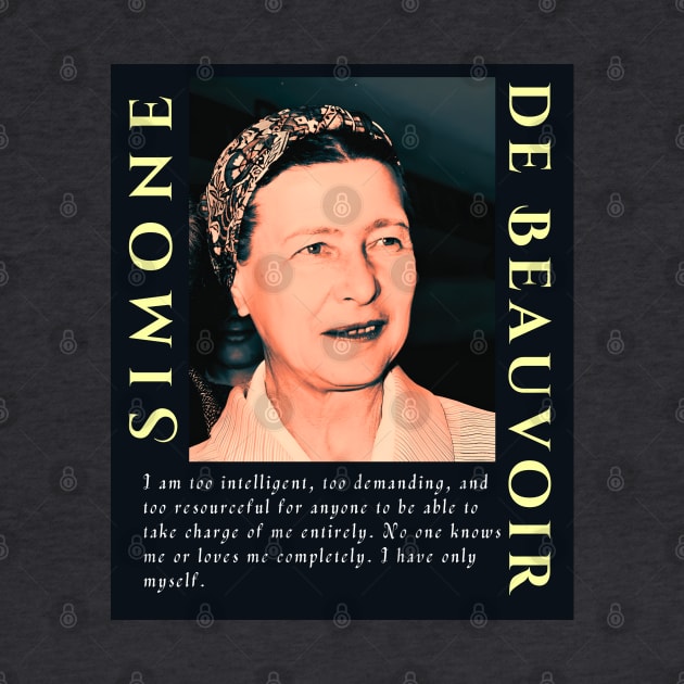 Simone de Beauvoir portrait and quote: I am too intelligent, too demanding, and too resourceful for anyone to be able to take charge of me entirely. by artbleed
